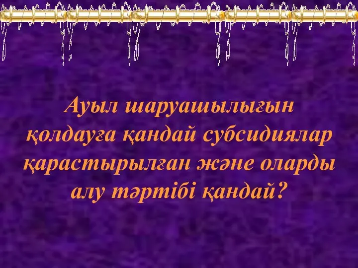 Ауыл шаруашылығын қолдауға қандай субсидиялар қарастырылған және оларды алу тәртібі қандай?