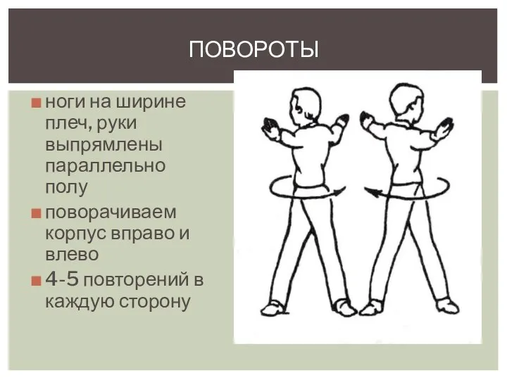 ноги на ширине плеч, руки выпрямлены параллельно полу поворачиваем корпус