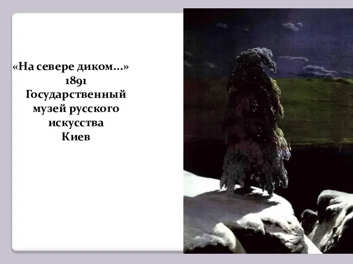 «На севере диком...» 1891 Государственный музей русского искусства Киев