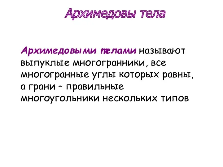 Архимедовыми телами называют выпуклые многогранники, все многогранные углы которых равны,