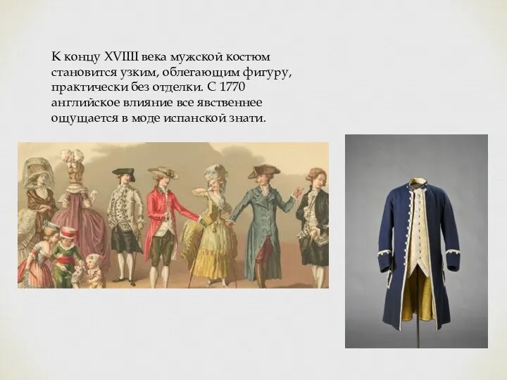К концу ХVIIII века мужской костюм становится узким, облегающим фигуру,практически