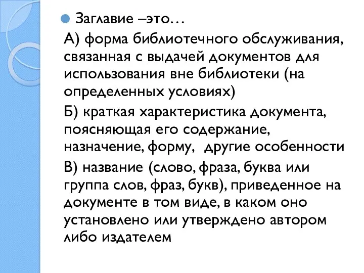 Заглавие –это… А) форма библиотечного обслуживания, связанная с выдачей документов