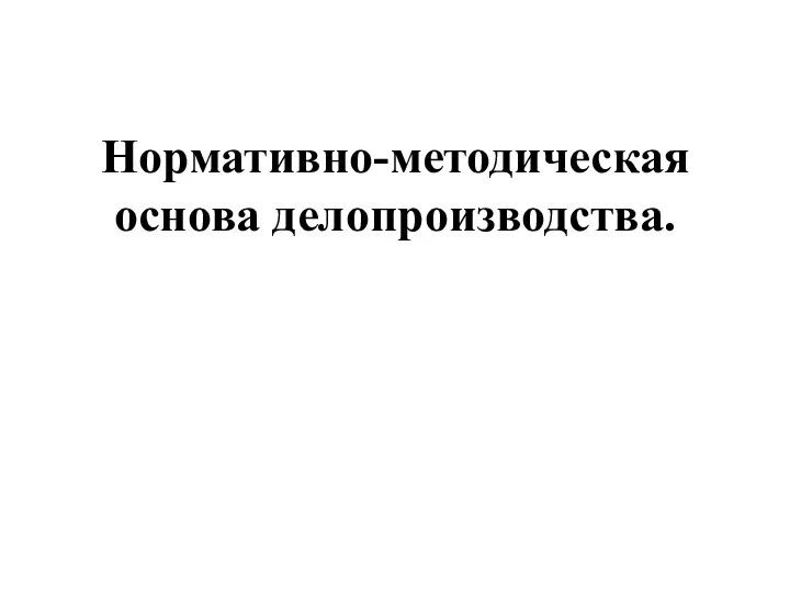 Нормативно-методическая основа делопроизводства.