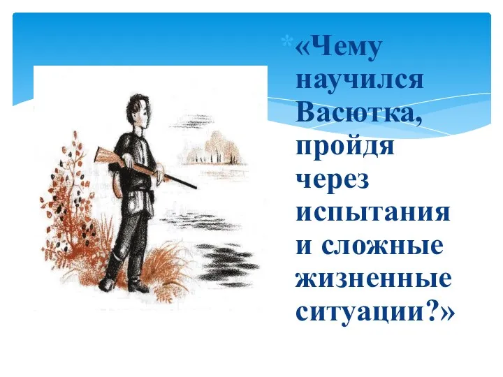 «Чему научился Васютка, пройдя через испытания и сложные жизненные ситуации?»