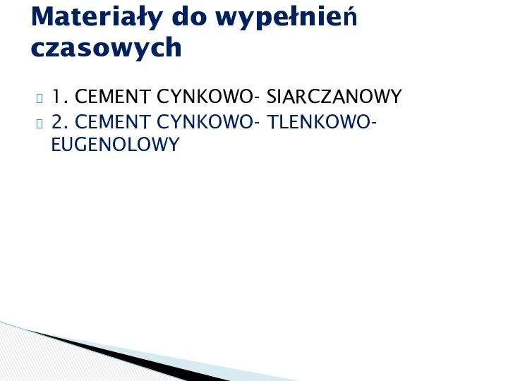 1. CEMENT CYNKOWO- SIARCZANOWY 2. CEMENT CYNKOWO- TLENKOWO- EUGENOLOWY Materiały do wypełnień czasowych