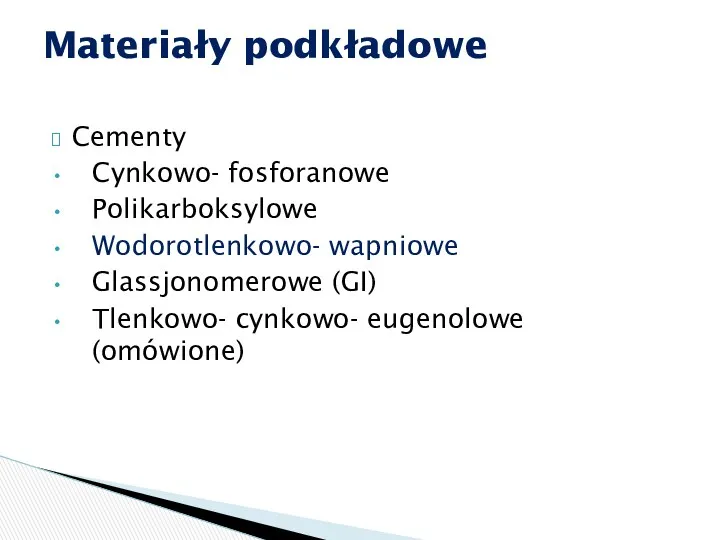 Cementy Cynkowo- fosforanowe Polikarboksylowe Wodorotlenkowo- wapniowe Glassjonomerowe (GI) Tlenkowo- cynkowo- eugenolowe (omówione) Materiały podkładowe