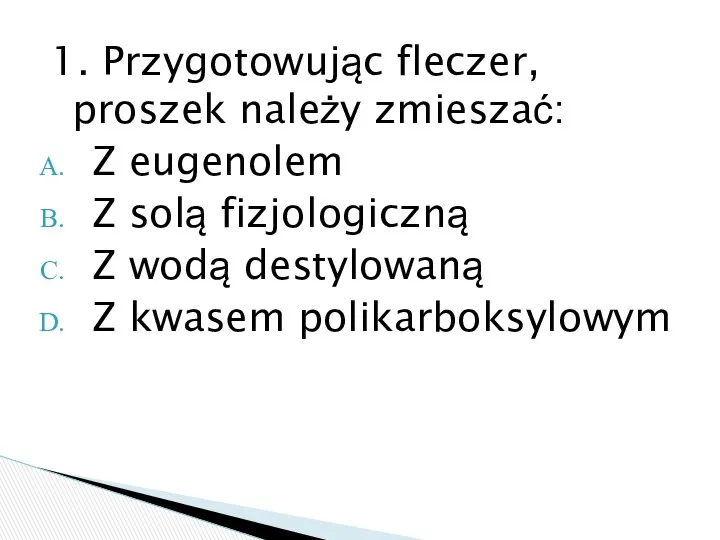 1. Przygotowując fleczer, proszek należy zmieszać: Z eugenolem Z solą