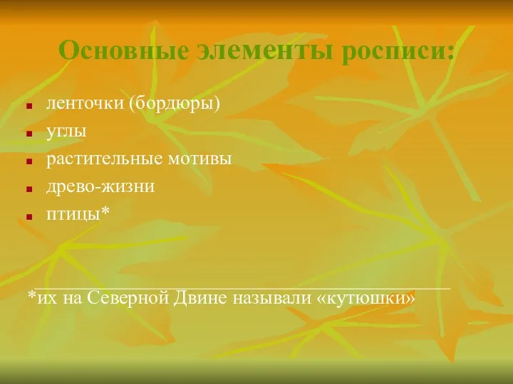 Основные элементы росписи: ленточки (бордюры) углы растительные мотивы древо-жизни птицы* *их на Северной Двине называли «кутюшки»