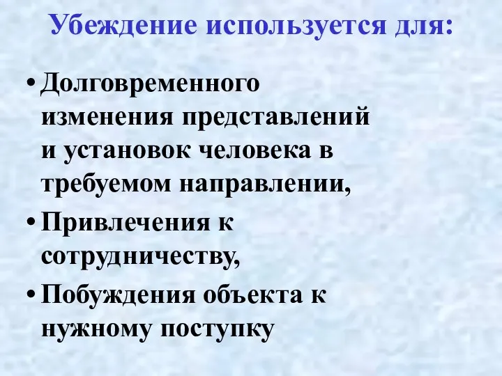 Убеждение используется для: Долговременного изменения представлений и установок человека в