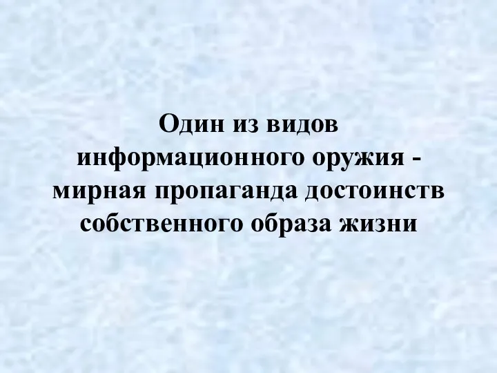 Один из видов информационного оружия - мирная пропаганда достоинств собственного образа жизни