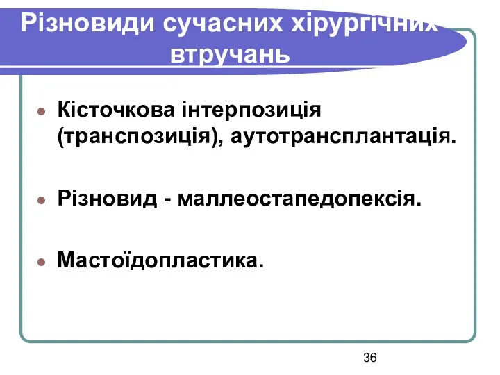 Різновиди сучасних хірургічних втручань Кісточкова інтерпозиція (транспозиція), аутотрансплантація. Різновид - маллеостапедопексія. Мастоїдопластика.