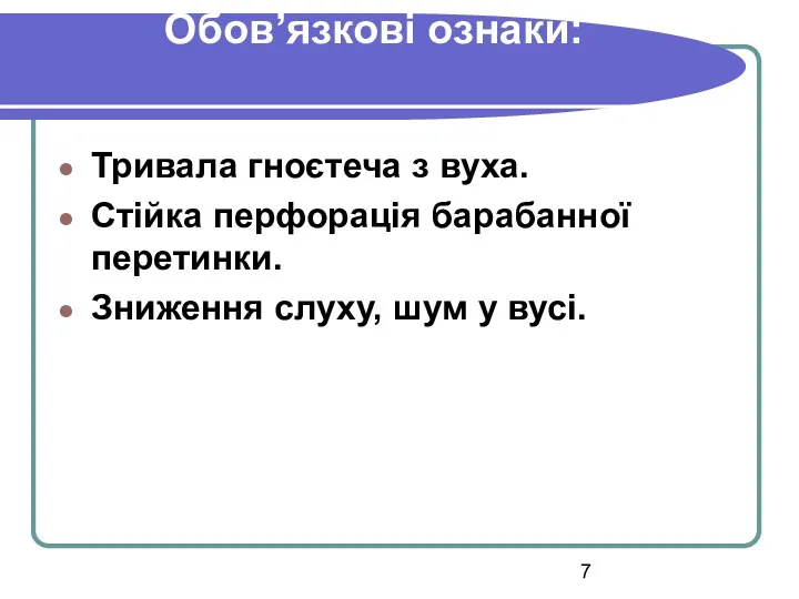 Обов’язкові ознаки: Тривала гноєтеча з вуха. Стійка перфорація барабанної перетинки. Зниження слуху, шум у вусі.