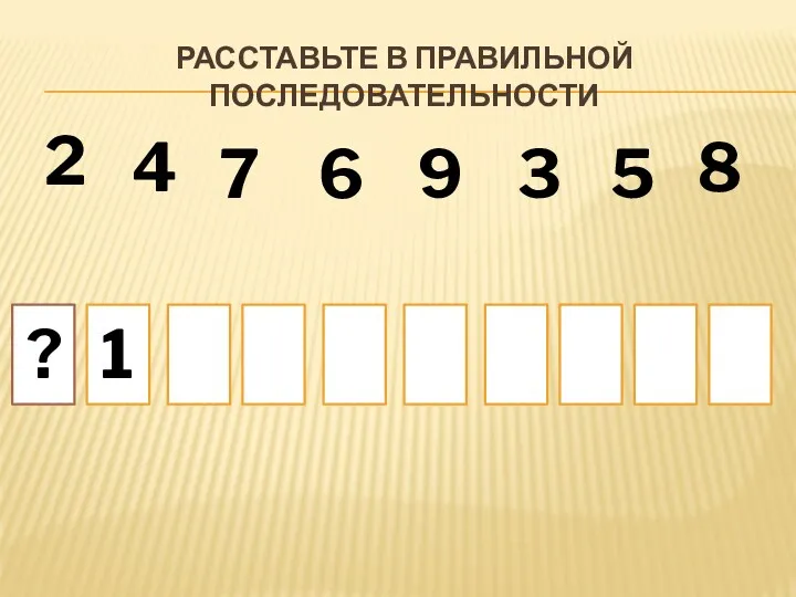 РАССТАВЬТЕ В ПРАВИЛЬНОЙ ПОСЛЕДОВАТЕЛЬНОСТИ 1 2 3 4 5 6 7 8 9 ?