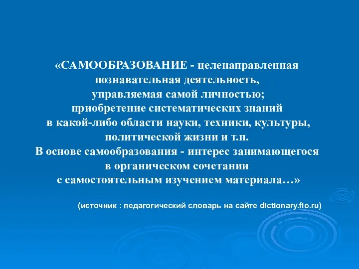 «САМООБРАЗОВАНИЕ - целенаправленная познавательная деятельность, управляемая самой личностью; приобретение систематических