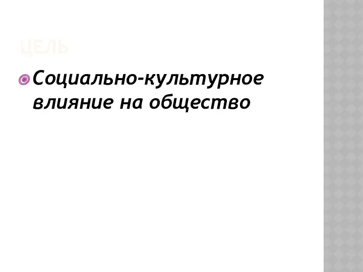 ЦЕЛЬ Социально-культурное влияние на общество