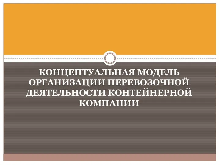 КОНЦЕПТУАЛЬНАЯ МОДЕЛЬ ОРГАНИЗАЦИИ ПЕРЕВОЗОЧНОЙ ДЕЯТЕЛЬНОСТИ КОНТЕЙНЕРНОЙ КОМПАНИИ