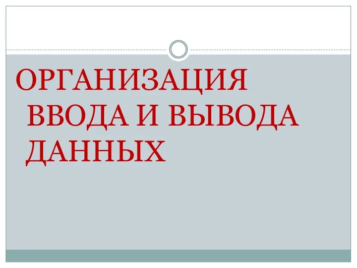 ОРГАНИЗАЦИЯ ВВОДА И ВЫВОДА ДАННЫХ