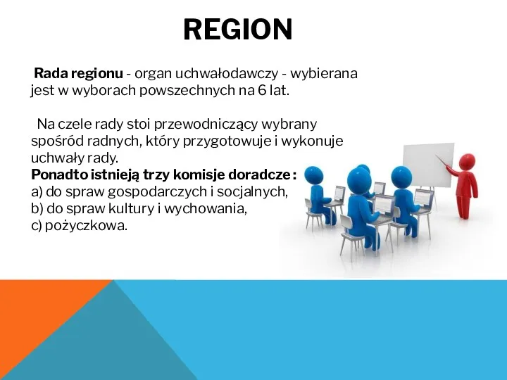 REGION Rada regionu - organ uchwałodawczy - wybierana jest w wyborach powszechnych na