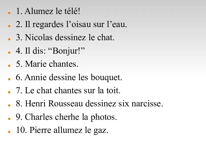 1. Alumez le télé! 2. Il regardes l’oisau sur l’eau.