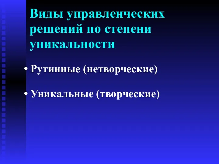 Виды управленческих решений по степени уникальности Рутинные (нетворческие) Уникальные (творческие)