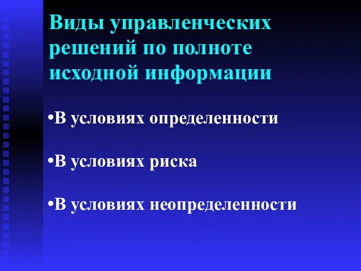 Виды управленческих решений по полноте исходной информации В условиях определенности В условиях риска В условиях неопределенности