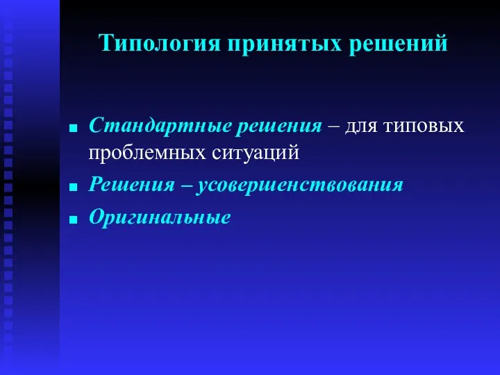 Типология принятых решений Стандартные решения – для типовых проблемных ситуаций Решения – усовершенствования Оригинальные