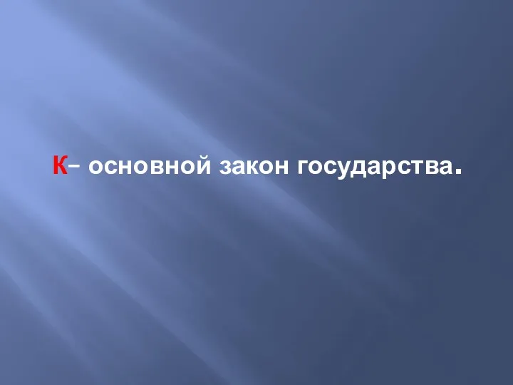 К– основной закон государства.