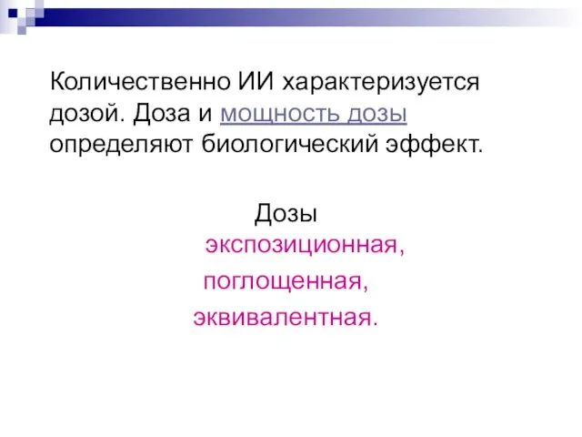 Количественно ИИ характеризуется дозой. Доза и мощность дозы определяют биологический эффект. Дозы экспозиционная, поглощенная, эквивалентная.