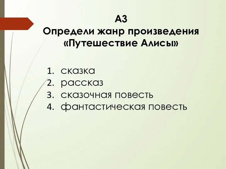 А3 Определи жанр произведения «Путешествие Алисы» сказка рассказ сказочная повесть фантастическая повесть