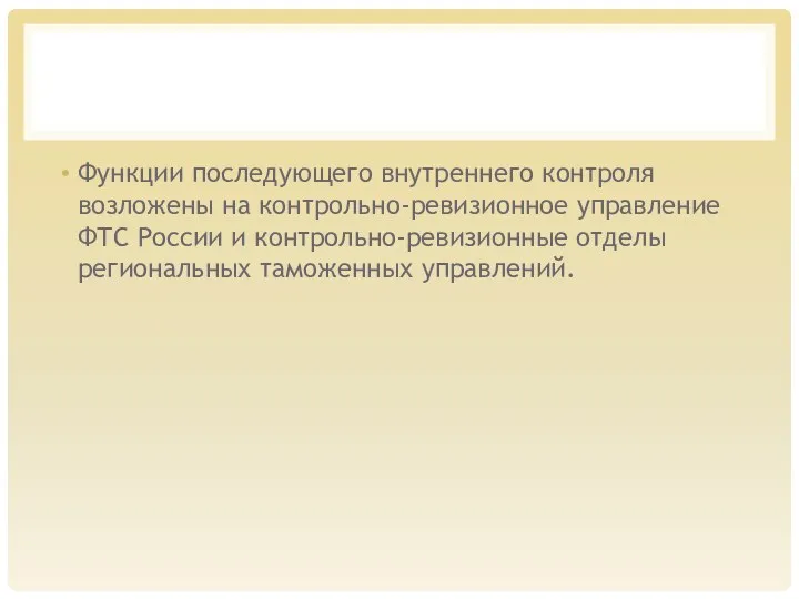 Функции последующего внутреннего контроля возложены на конт­рольно-ревизионное управление ФТС России и контрольно-реви­зионные отделы региональных таможенных управлений.