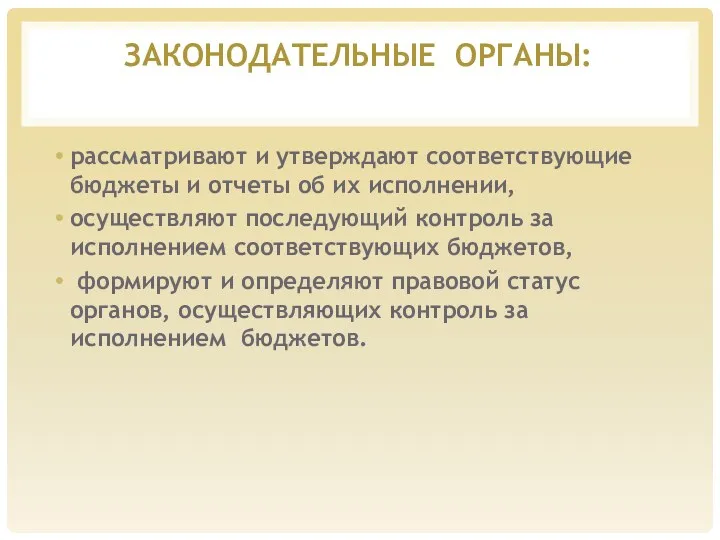 ЗАКОНОДАТЕЛЬНЫЕ ОРГАНЫ: рассматривают и утверждают соответствующие бюджеты и отчеты об