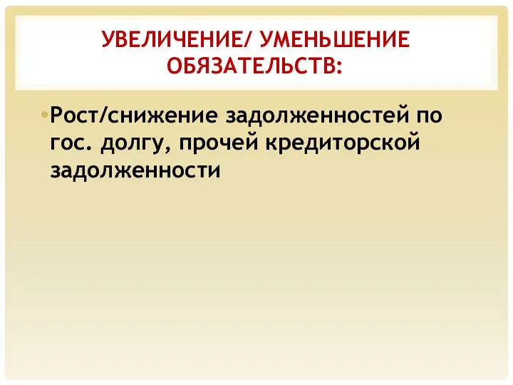 УВЕЛИЧЕНИЕ/ УМЕНЬШЕНИЕ ОБЯЗАТЕЛЬСТВ: Рост/снижение задолженностей по гос. долгу, прочей кредиторской задолженности