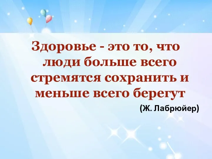 Здоровье - это то, что люди больше всего стремятся сохранить и меньше всего берегут (Ж. Лабрюйер)