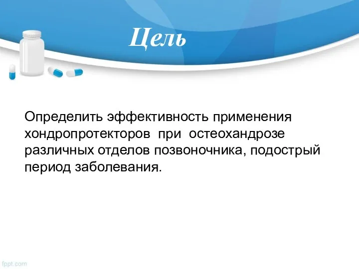 Цель Определить эффективность применения хондропротекторов при остеохандрозе различных отделов позвоночника, подострый период заболевания.