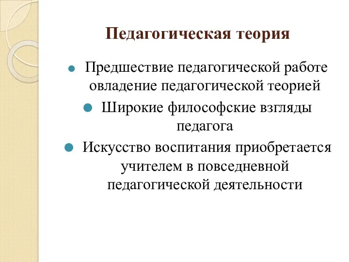 Педагогическая теория Предшествие педагогической работе овладение педагогической теорией Широкие философские