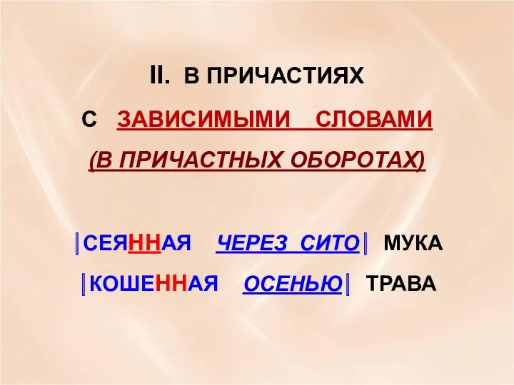 II. В ПРИЧАСТИЯХ С ЗАВИСИМЫМИ СЛОВАМИ (В ПРИЧАСТНЫХ ОБОРОТАХ) ⎮СЕЯННАЯ ЧЕРЕЗ СИТО⎮ МУКА ⎮КОШЕННАЯ ОСЕНЬЮ⎮ ТРАВА