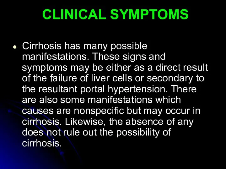 CLINICAL SYMPTOMS Cirrhosis has many possible manifestations. These signs and symptoms may be