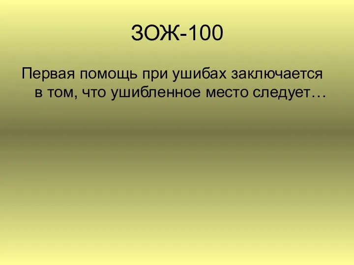 ЗОЖ-100 Первая помощь при ушибах заключается в том, что ушибленное место следует…