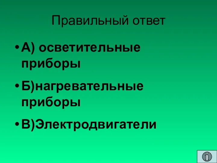 Правильный ответ А) осветительные приборы Б)нагревательные приборы В)Электродвигатели