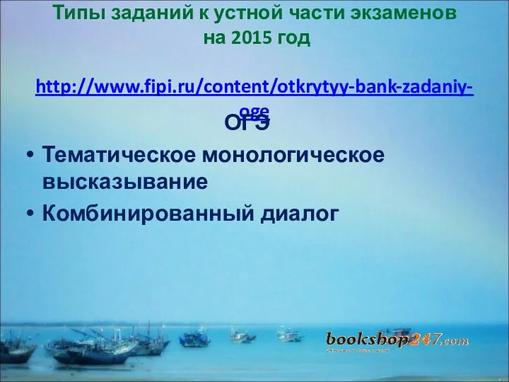 Типы заданий к устной части экзаменов на 2015 год http://www.fipi.ru/content/otkrytyy-bank-zadaniy-oge ОГЭ Тематическое монологическое высказывание Комбинированный диалог