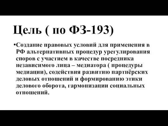 Цель ( по ФЗ-193) Создание правовых условий для применения в РФ альтернативных процедур