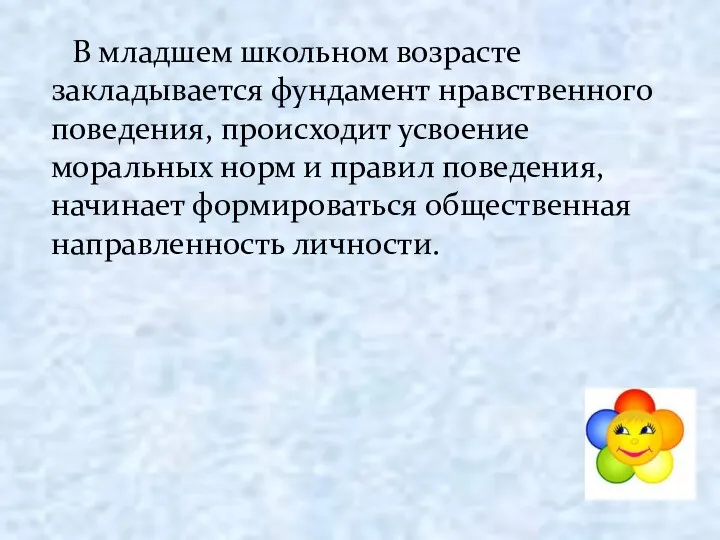 В младшем школьном возрасте закладывается фундамент нравственного поведения, происходит усвоение моральных норм и