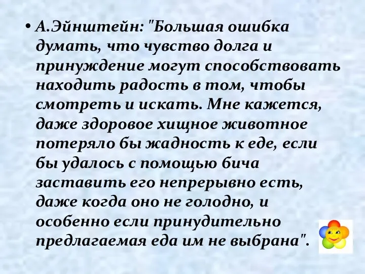 А.Эйнштейн: "Большая ошибка думать, что чувство долга и принуждение могут способствовать находить радость