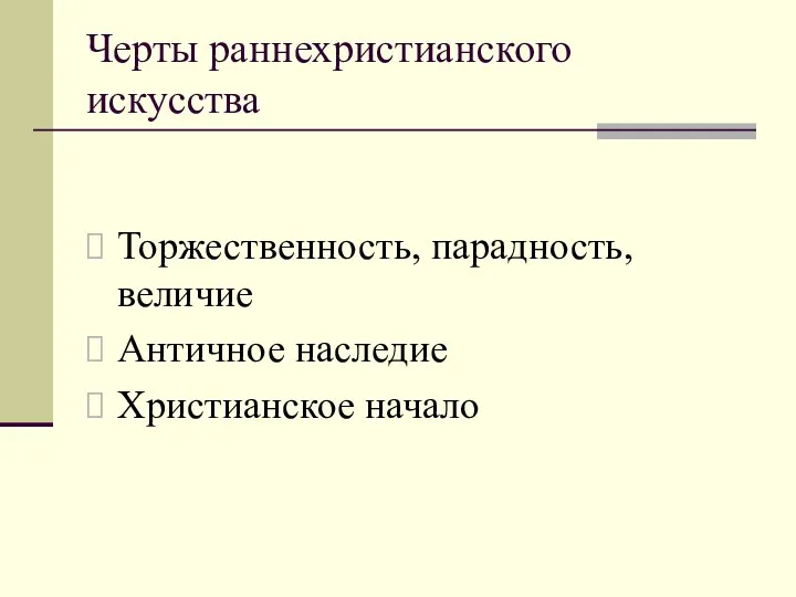 Черты раннехристианского искусства Торжественность, парадность, величие Античное наследие Христианское начало