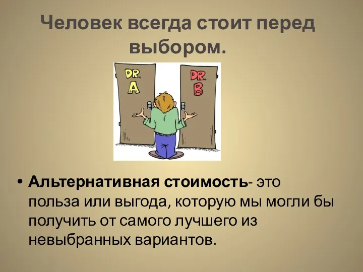 Человек всегда стоит перед выбором. Альтернативная стоимость- это польза или выгода, которую мы