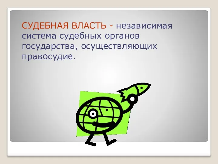 СУДЕБНАЯ ВЛАСТЬ - независимая система судебных органов государства, осуществляющих правосудие.