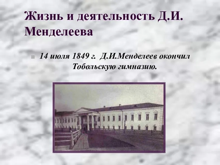 Жизнь и деятельность Д.И.Менделеева 14 июля 1849 г. Д.И.Менделеев окончил Тобольскую гимназию.