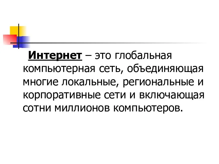 Интернет – это глобальная компьютерная сеть, объединяющая многие локальные, региональные