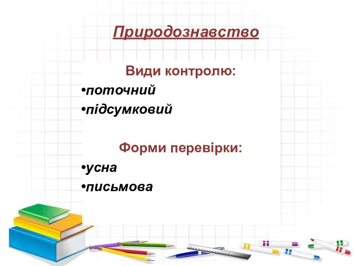 Природознавство Види контролю: поточний підсумковий Форми перевірки: усна письмова