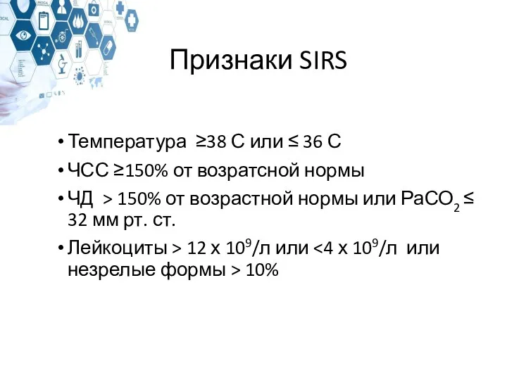 Признаки SIRS Температура ≥38 С или ≤ 36 С ЧСС ≥150% от возратсной